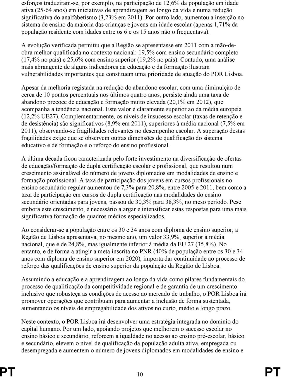 Por outro lado, aumentou a inserção no sistema de ensino da maioria das crianças e jovens em idade escolar (apenas 1,71% da população residente com idades entre os 6 e os 15 anos não o frequentava).