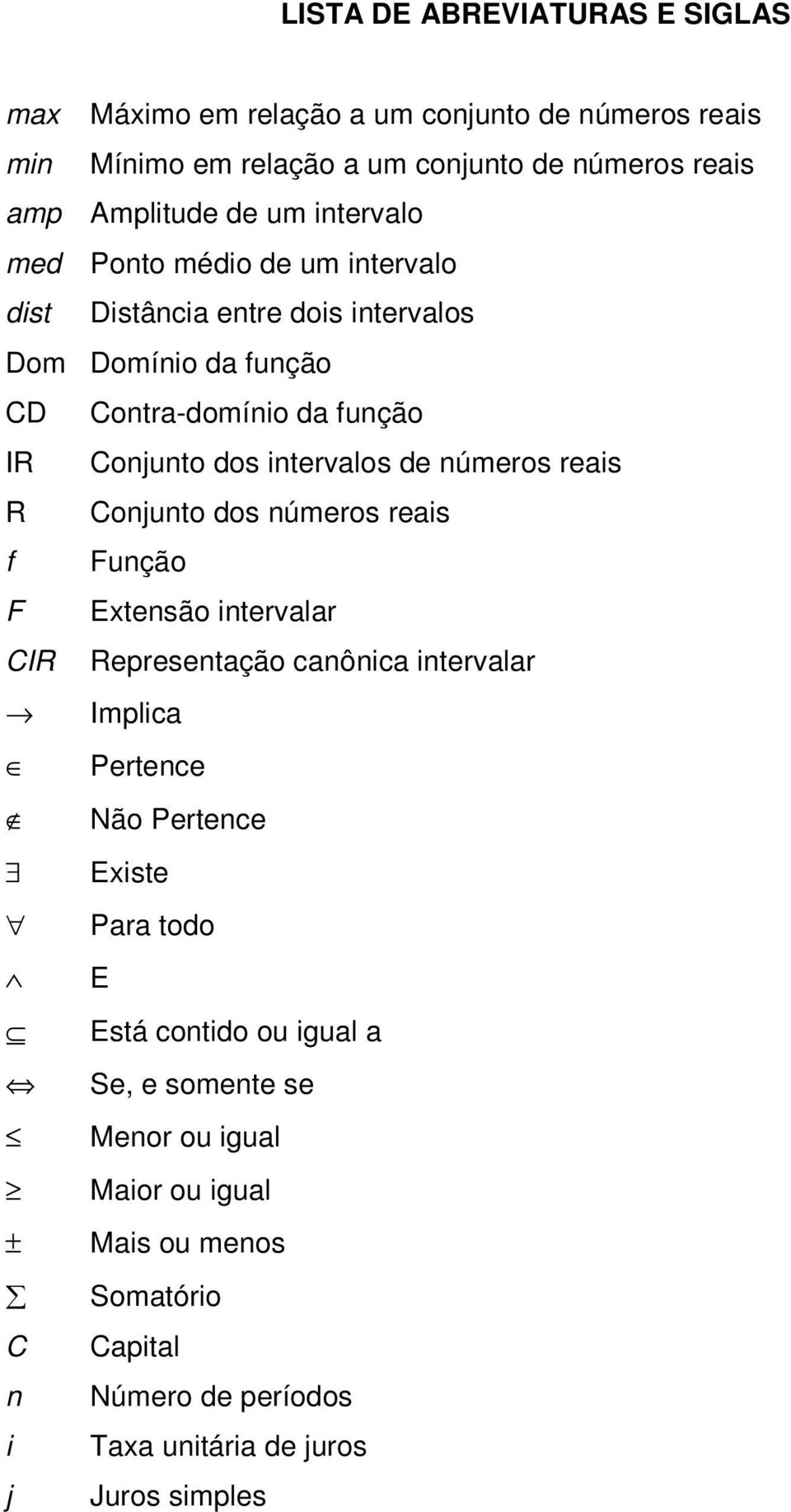 úmeros reais R Cojuto dos úmeros reais f Fução F Extesão itervalar CIR Represetação caôica itervalar Implica Pertece Não Pertece Existe Para todo E