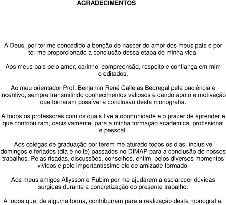 Bejami Reé Callejas Bedregal pela paciêcia e icetivo, sempre trasmitido cohecimetos valiosos e dado apoio e motivação que toraram possível a coclusão desta moografia.