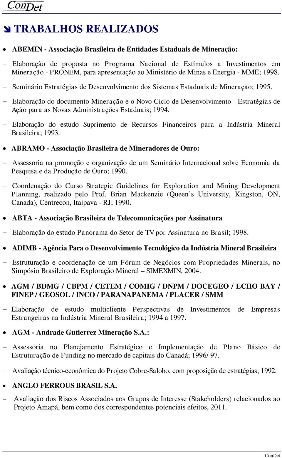 - Elaboração do documento Mineração e o Novo Ciclo de Desenvolvimento - Estratégias de Ação para as Novas Administrações Estaduais; 1994.