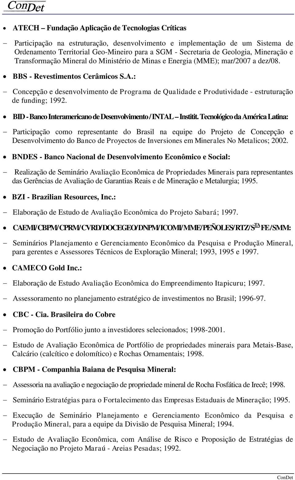 : - Concepção e desenvolvimento de Programa de Qualidade e Produtividade - estruturação de funding; 1992. BID - Banco Interamericano de Desenvolvimento / INTAL Institit.