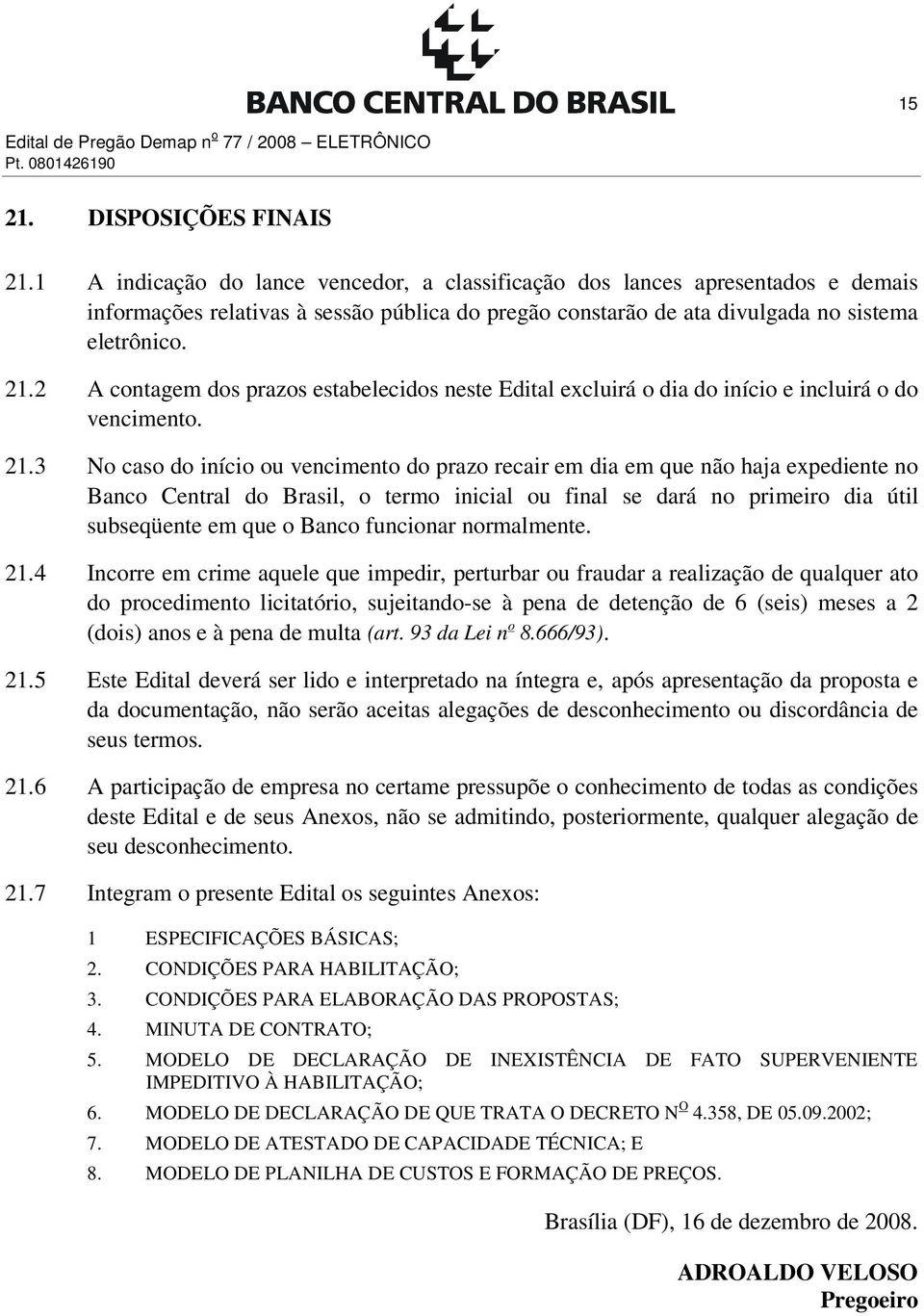 2 A contagem dos prazos estabelecidos neste Edital excluirá o dia do início e incluirá o do vencimento. 21.