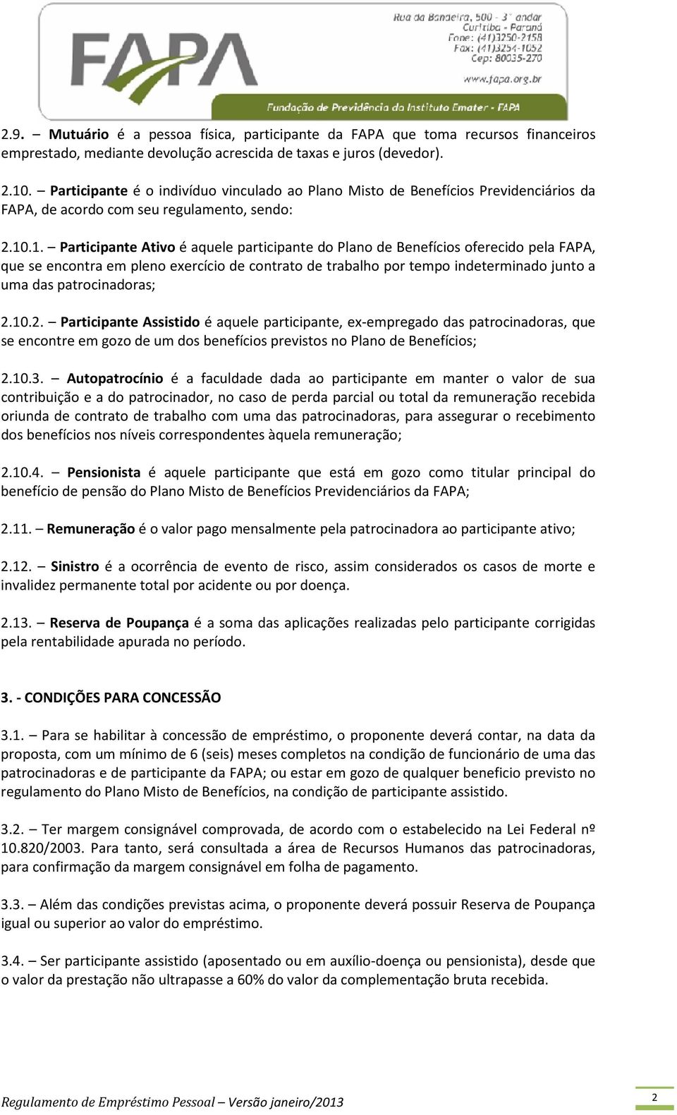 .1. Participante Ativo é aquele participante do Plano de Benefícios oferecido pela FAPA, que se encontra em pleno exercício de contrato de trabalho por tempo indeterminado junto a uma das