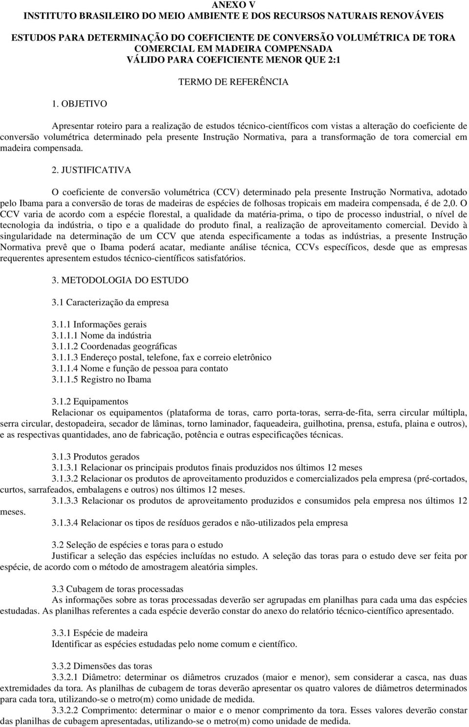 OBJETIVO TERMO DE REFERÊNCIA Apresentar roteiro para a realização de estudos técnico-científicos com vistas a alteração do coeficiente de conversão volumétrica determinado pela presente Instrução