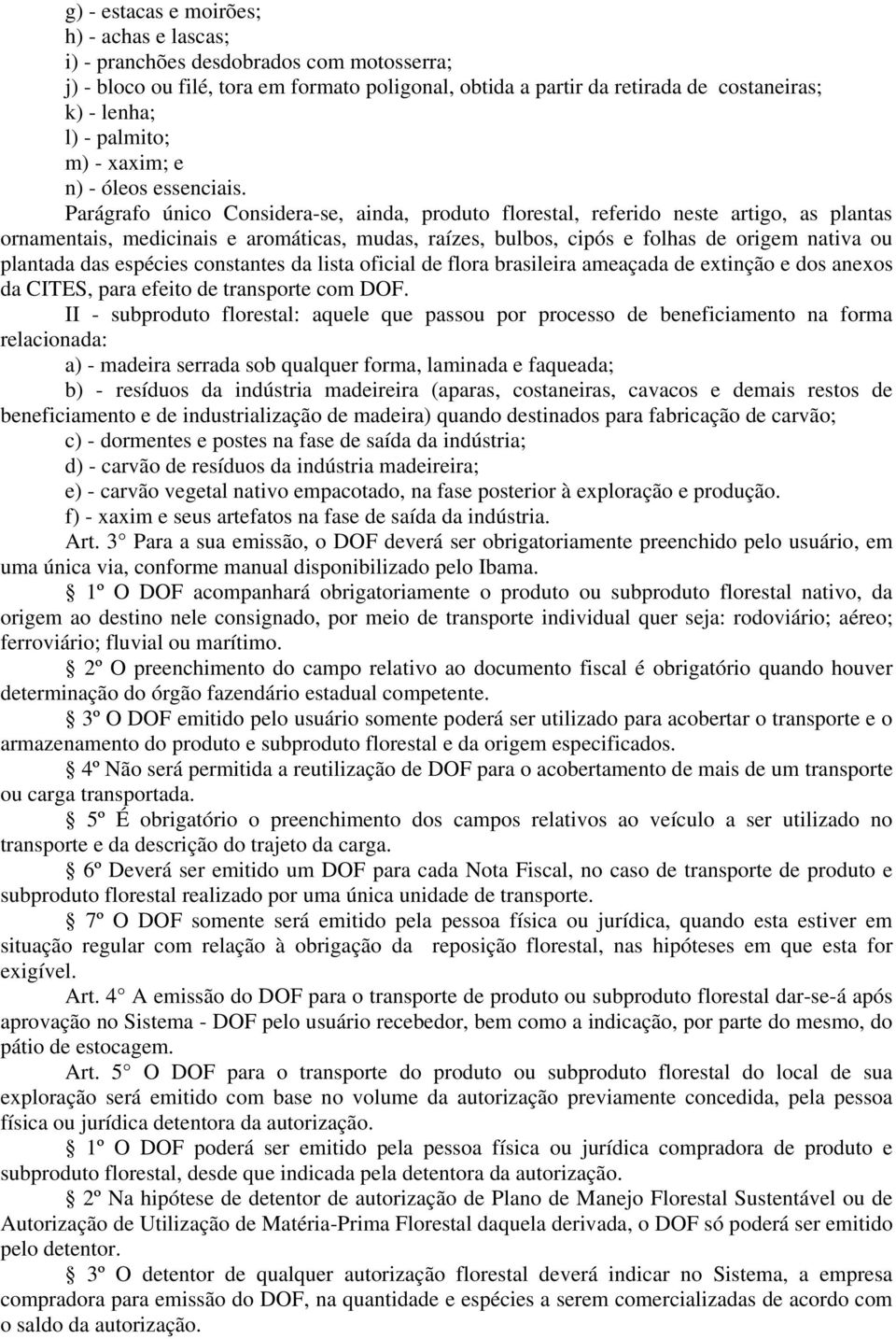 Parágrafo único Considera-se, ainda, produto florestal, referido neste artigo, as plantas ornamentais, medicinais e aromáticas, mudas, raízes, bulbos, cipós e folhas de origem nativa ou plantada das