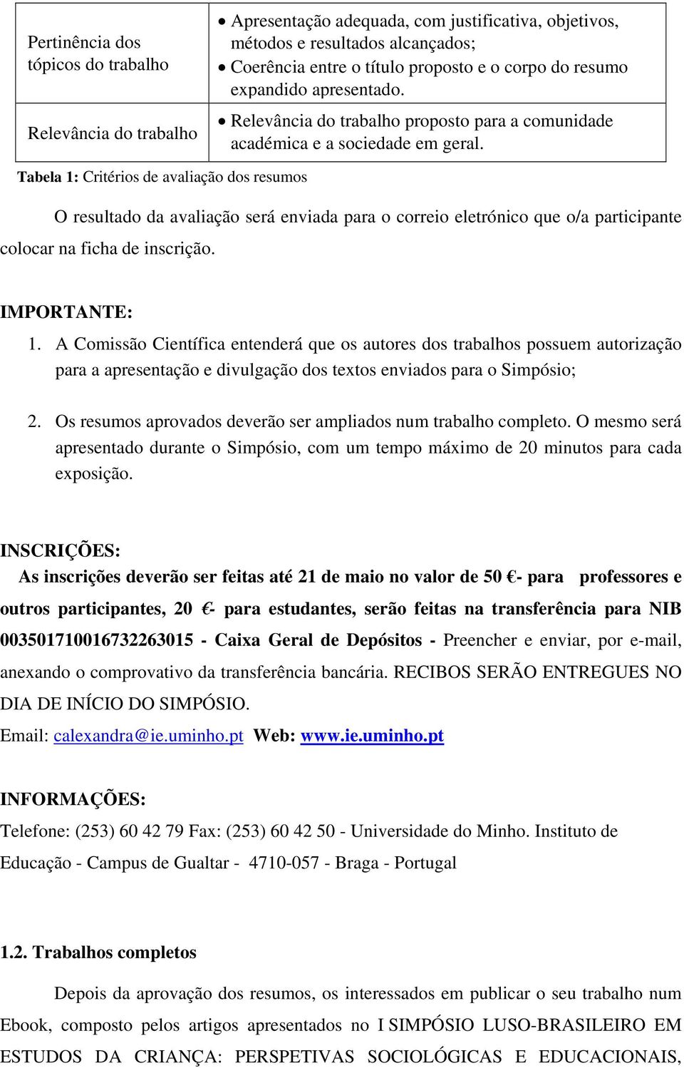 Tabela 1: Critérios de avaliação dos resumos O resultado da avaliação será enviada para o correio eletrónico que o/a participante colocar na ficha de inscrição. IMPORTANTE: 1.