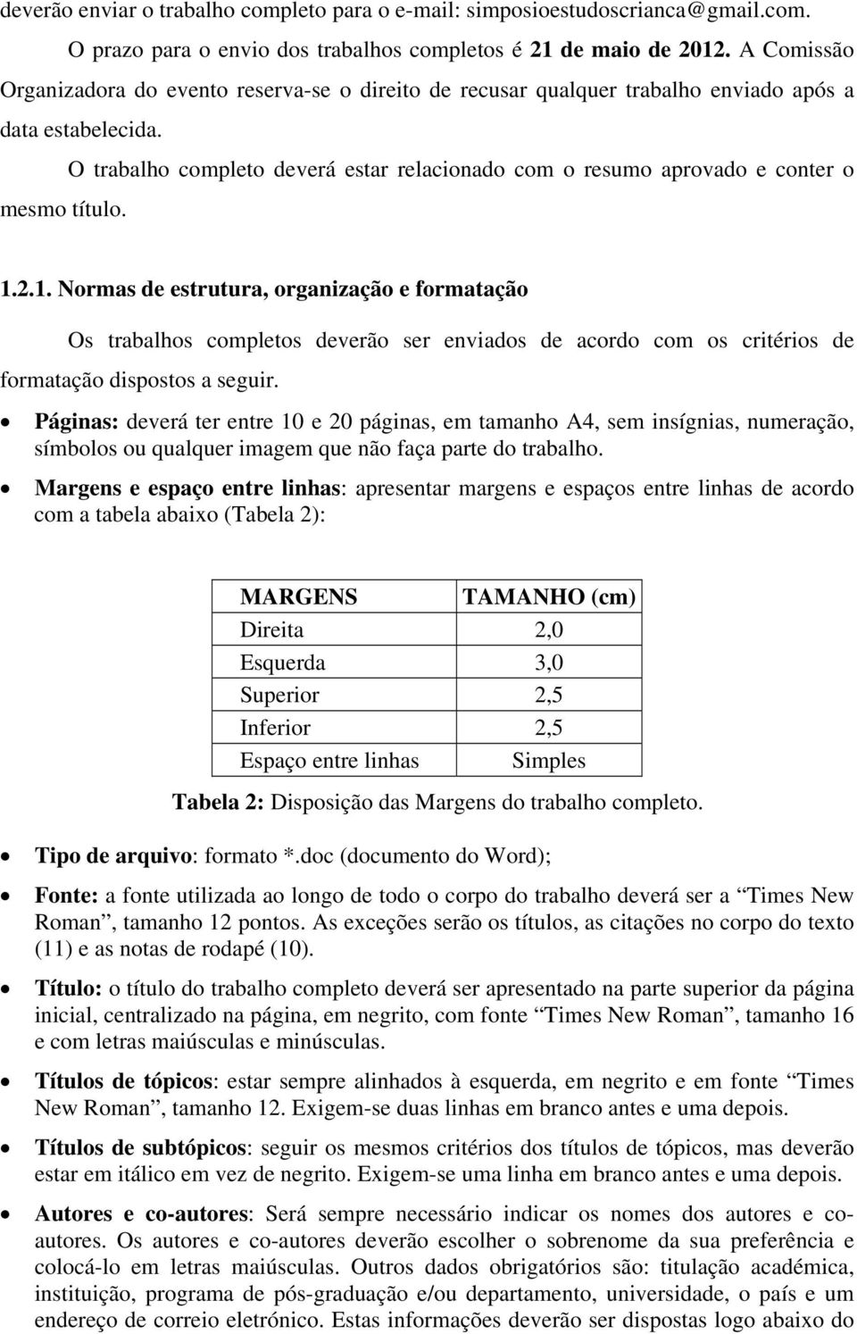 O trabalho completo deverá estar relacionado com o resumo aprovado e conter o mesmo título. 1.