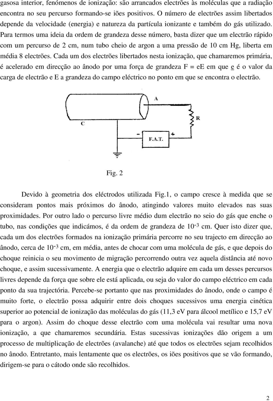 Para termos uma ideia da ordem de grandeza desse número, basta dizer que um electrão rápido com um percurso de 2 cm, num tubo cheio de argon a uma pressão de 10 cm Hg, liberta em média 8 electrões.