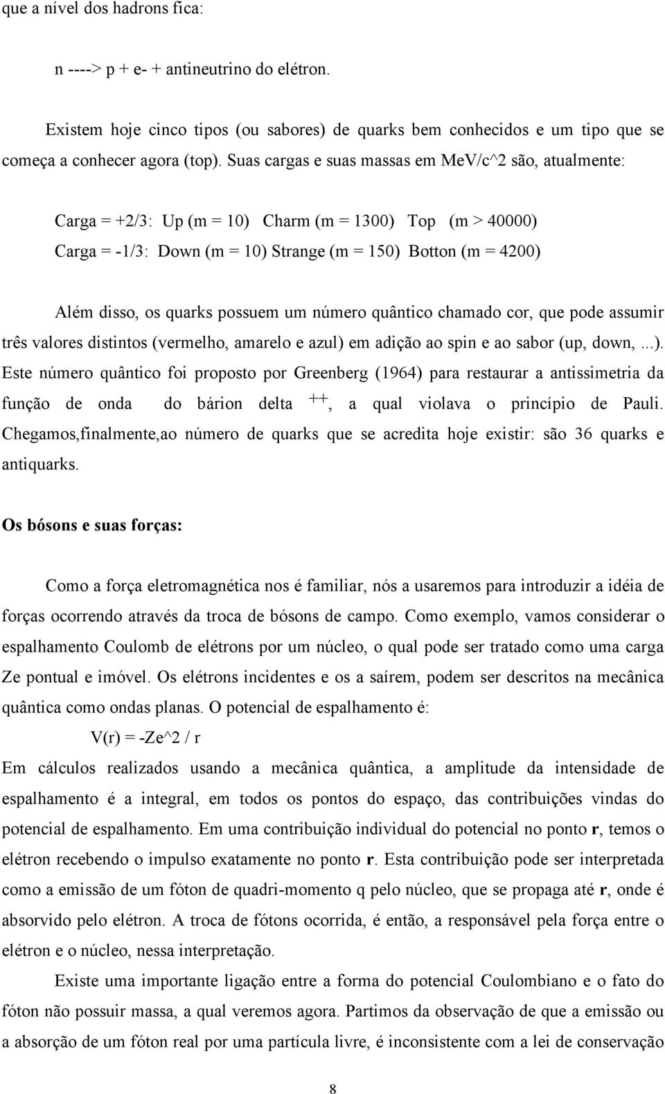 possuem um número quântico chamado cor, que pode assumir três valores distintos (vermelho, amarelo e azul) 