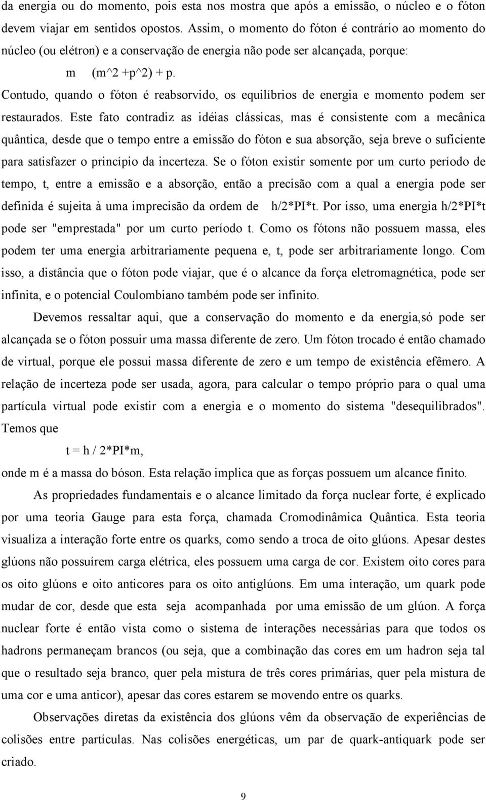 Contudo, quando o fóton é reabsorvido, os equilíbrios de energia e momento podem ser restaurados.