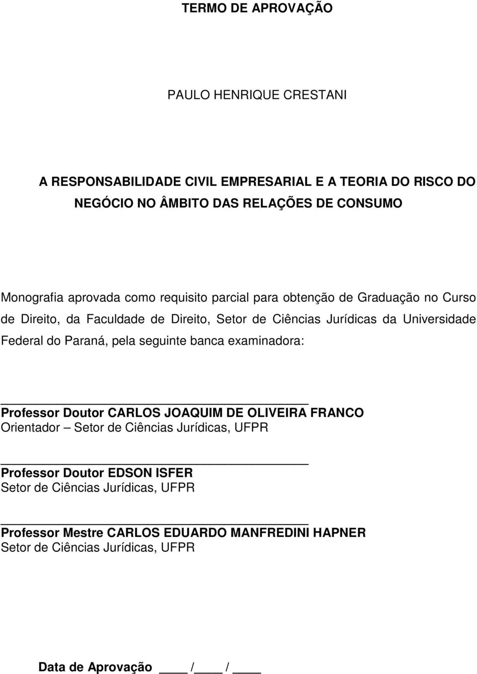 Federal do Paraná, pela seguinte banca examinadora: Professor Doutor CARLOS JOAQUIM DE OLIVEIRA FRANCO Orientador Setor de Ciências Jurídicas, UFPR