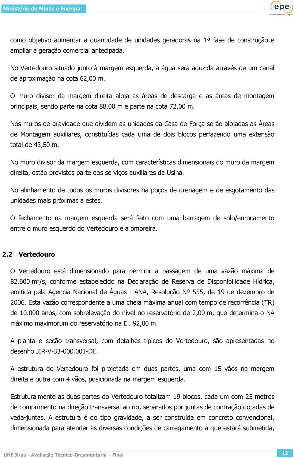 O muro divisor da margem direita aloja as áreas de descarga e as áreas de montagem principais, sendo parte na cota 88,00 m e parte na cota 72,00 m.