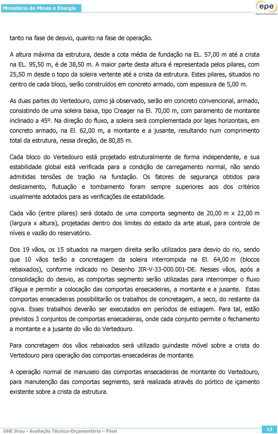 Estes pilares, situados no centro de cada bloco, serão construídos em concreto armado, com espessura de 5,00 m.