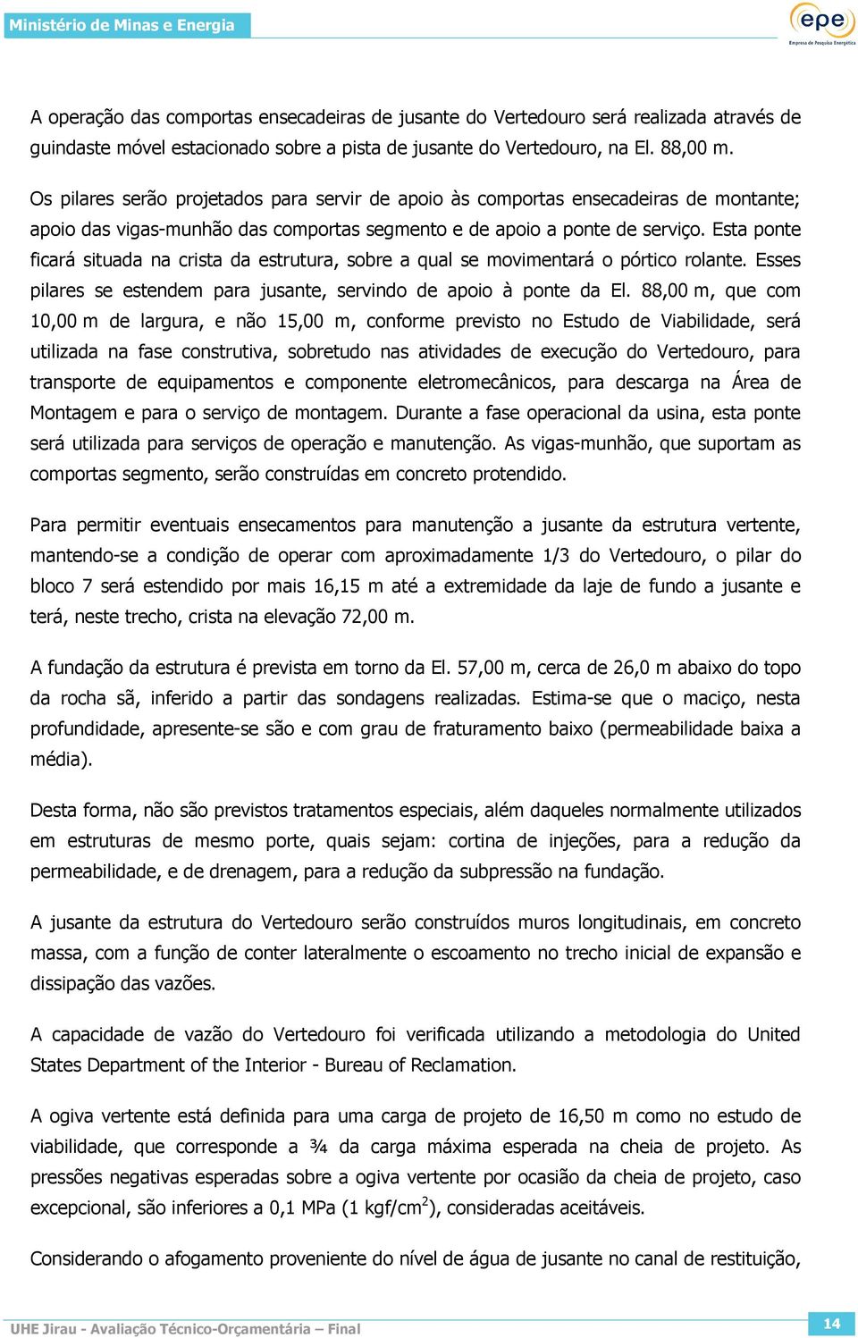 Esta ponte ficará situada na crista da estrutura, sobre a qual se movimentará o pórtico rolante. Esses pilares se estendem para jusante, servindo de apoio à ponte da El.