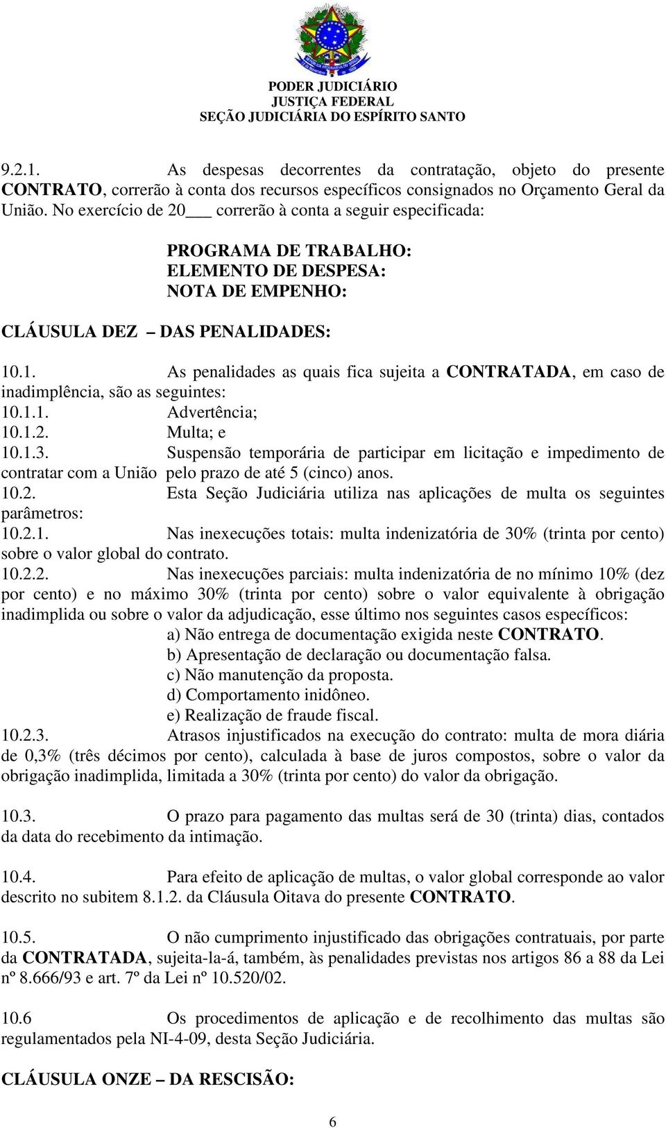 .1. As penalidades as quais fica sujeita a CONTRATADA, em caso de inadimplência, são as seguintes: 10.1.1. Advertência; 10.1.2. Multa; e 10.1.3.