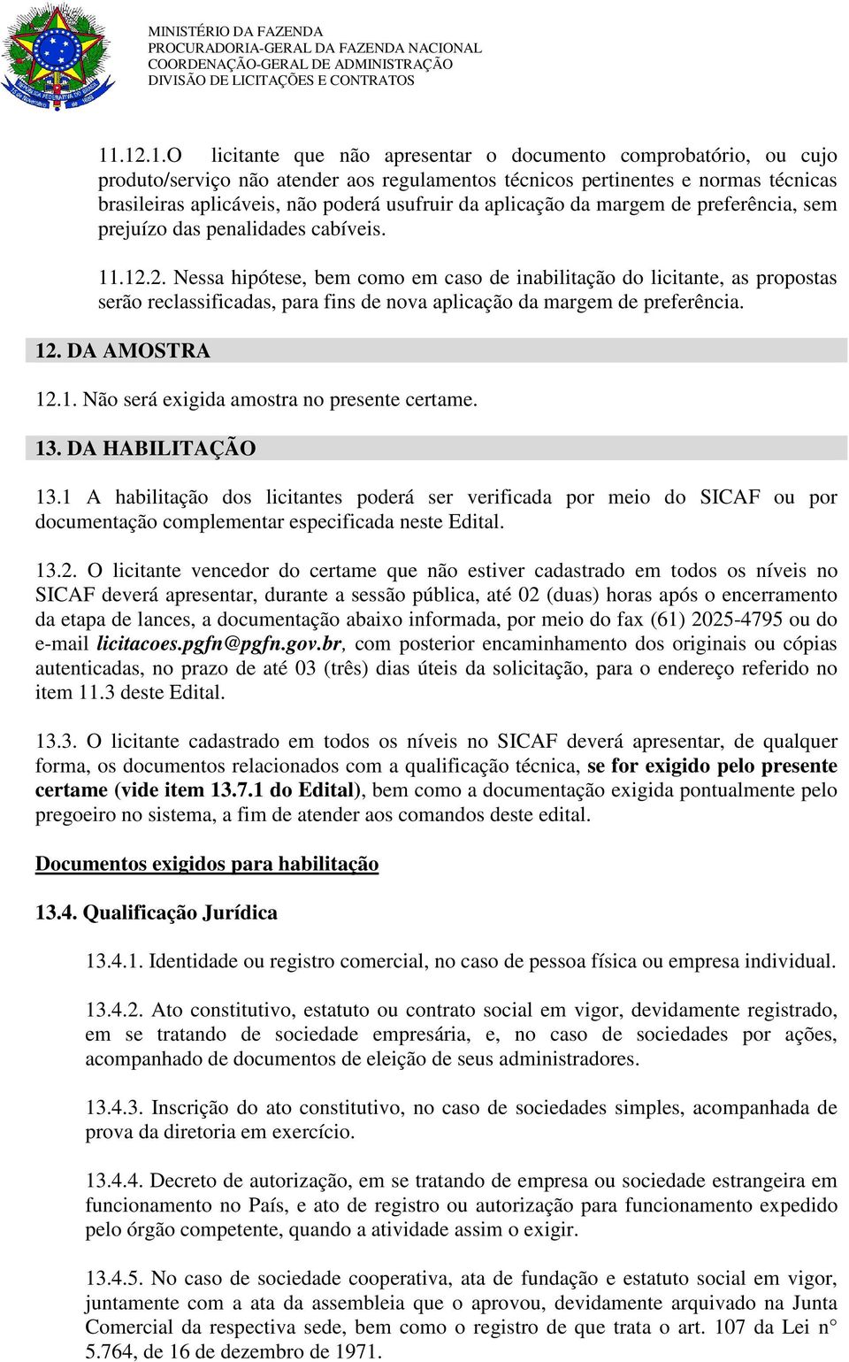 2. Nessa hipótese, bem como em caso de inabilitação do licitante, as propostas serão reclassificadas, para fins de nova aplicação da margem de preferência. 12