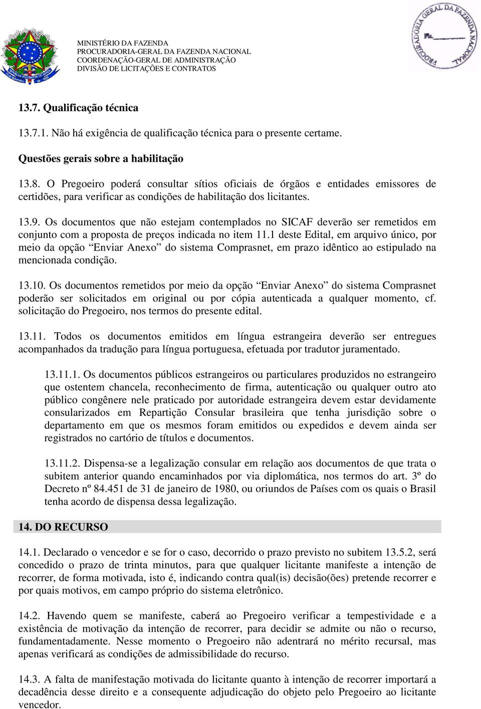 Os documentos que não estejam contemplados no SICAF deverão ser remetidos em conjunto com a proposta de preços indicada no item 11.