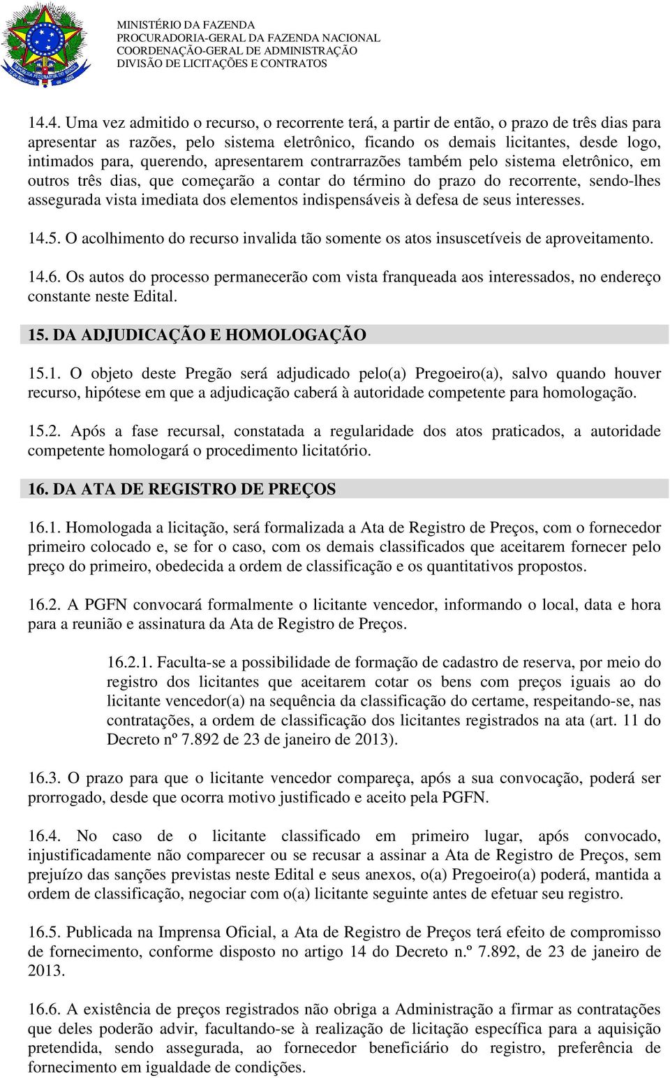 elementos indispensáveis à defesa de seus interesses. 14.5. O acolhimento do recurso invalida tão somente os atos insuscetíveis de aproveitamento. 14.6.