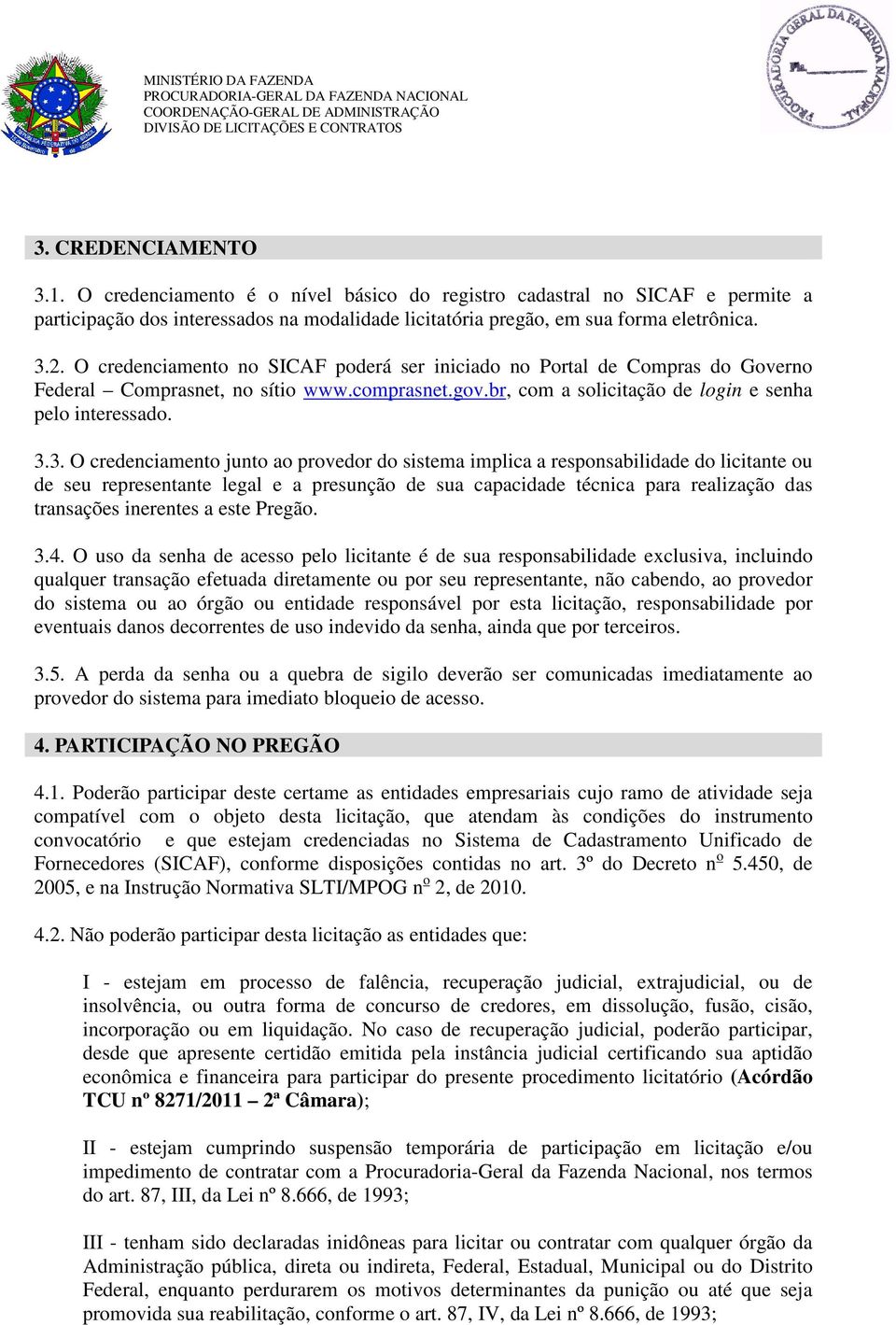 3. O credenciamento junto ao provedor do sistema implica a responsabilidade do licitante ou de seu representante legal e a presunção de sua capacidade técnica para realização das transações inerentes