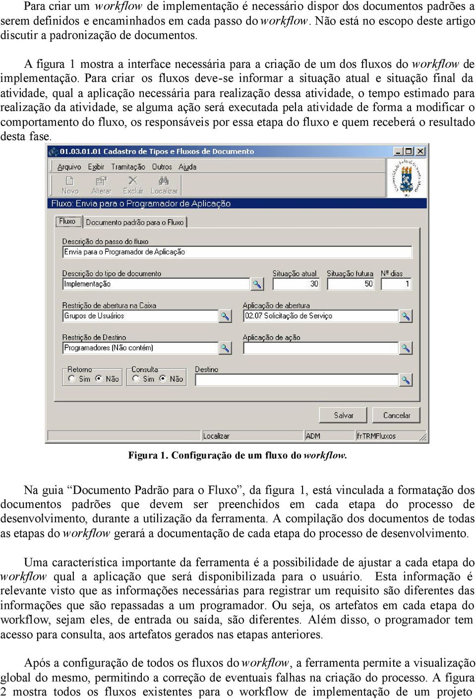 Para criar os fluxos deve-se informar a situação atual e situação final da atividade, qual a aplicação necessária para realização dessa atividade, o tempo estimado para realização da atividade, se