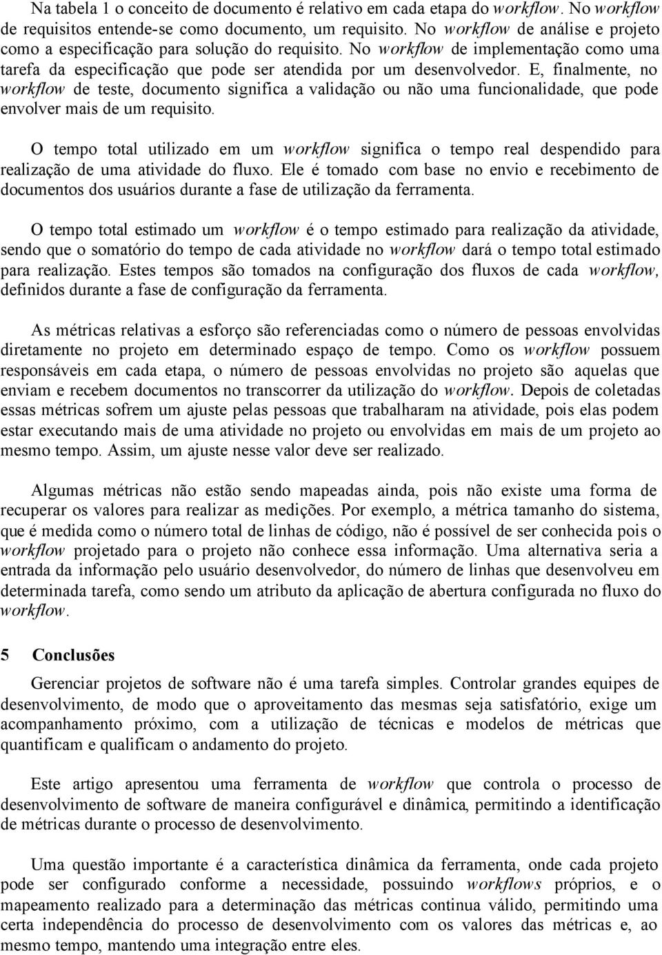 E, finalmente, no workflow de teste, documento significa a validação ou não uma funcionalidade, que pode envolver mais de um requisito.