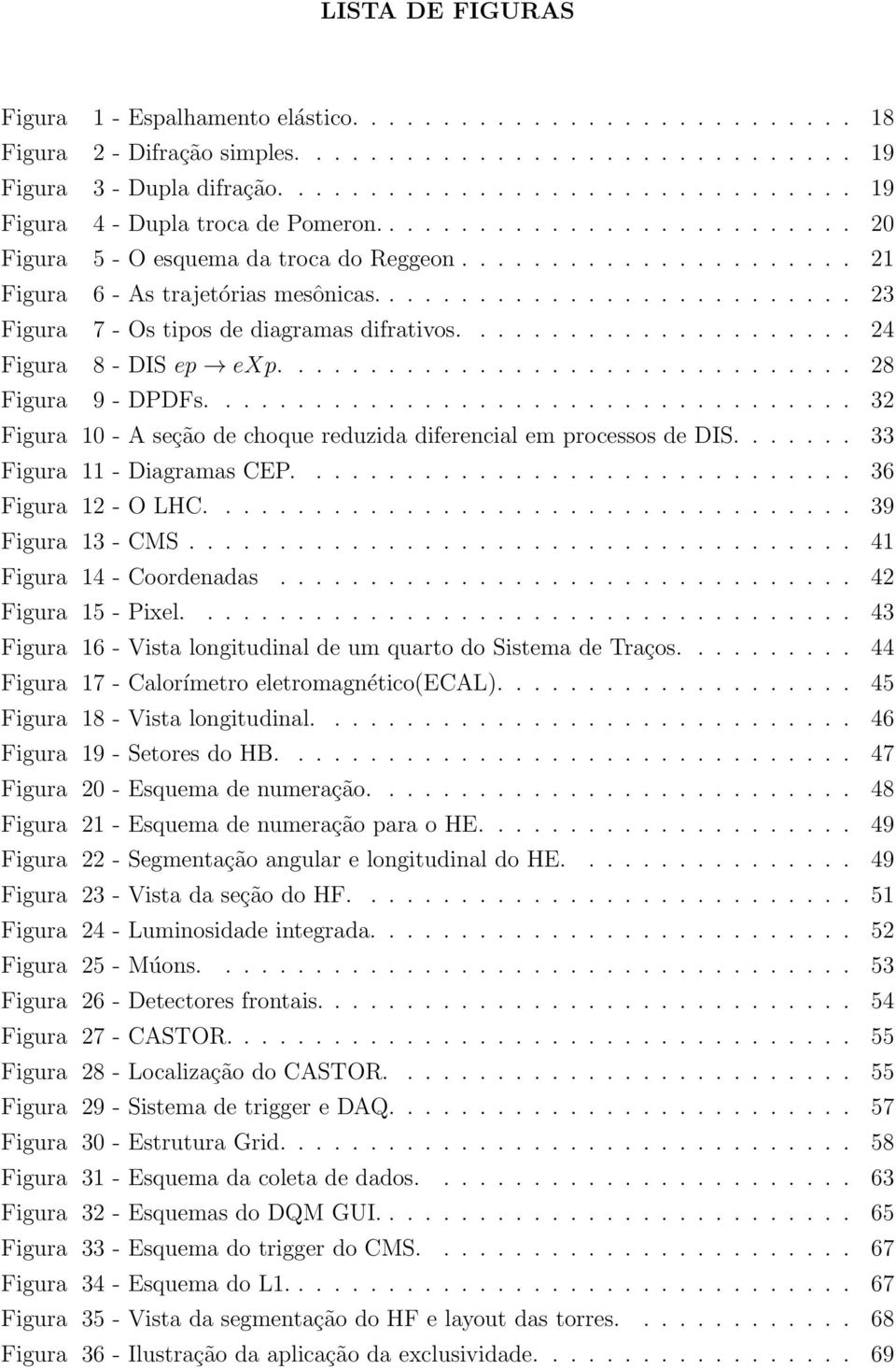 .......................... 23 Figura 7 - Os tipos de diagramas difrativos...................... 24 Figura 8 - DIS ep exp................................ 28 Figura 9 - DPDFs.