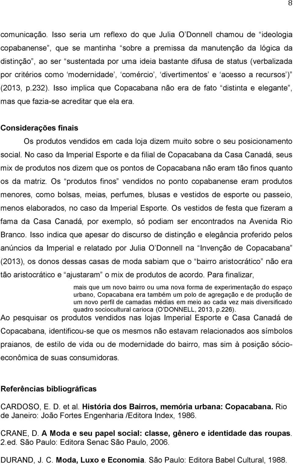 status (verbalizada por critérios como modernidade, comércio, divertimentos e acesso a recursos ) (2013, p.232).