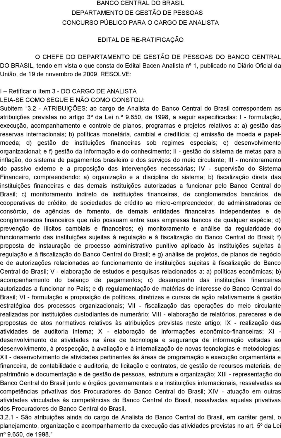 NÃO COMO CONSTOU: Subitem 3.2 - ATRIBUIÇÕES: ao cargo de Analista do Banco Central do Brasil correspondem as atribuições previstas no artigo 3º da Lei n.º 9.