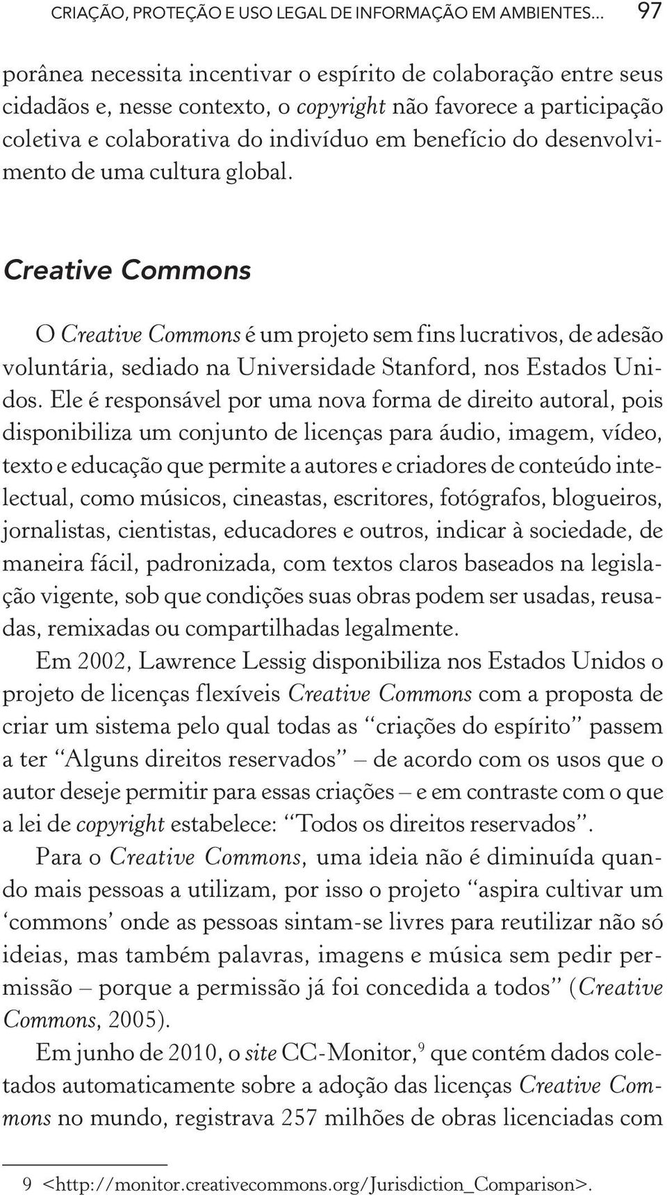 desenvolvimento de uma cultura global. Creative Commons O Creative Commons é um projeto sem fins lucrativos, de adesão voluntária, sediado na Universidade Stanford, nos Estados Unidos.