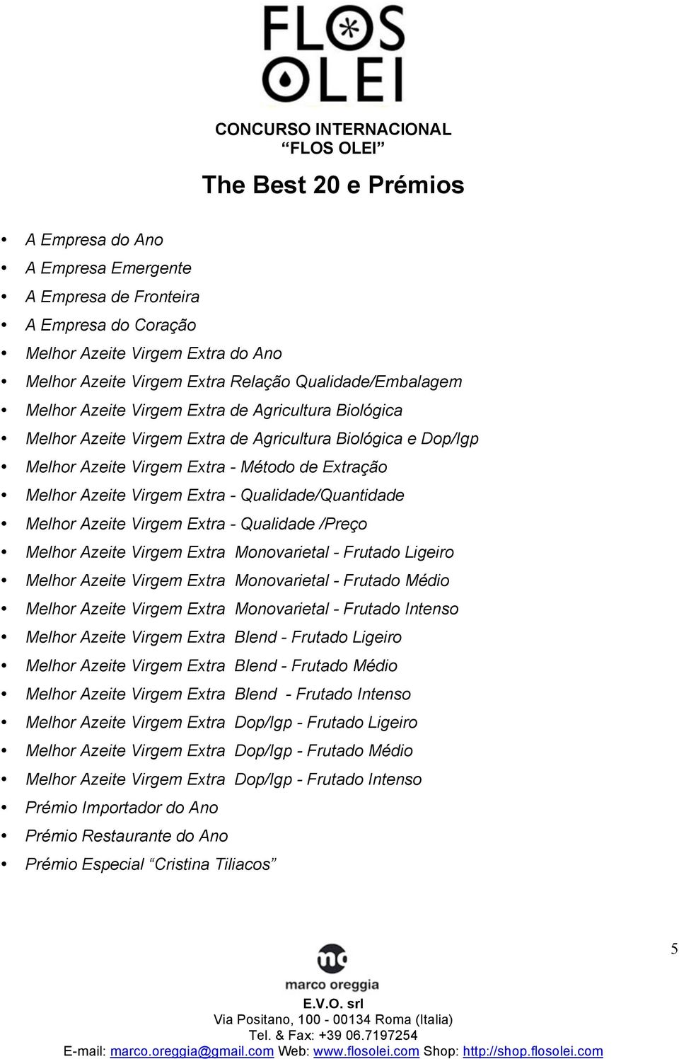 Qualidade/Quantidade Melhor Azeite Virgem Extra - Qualidade /Preço Melhor Azeite Virgem Extra Monovarietal - Frutado Ligeiro Melhor Azeite Virgem Extra Monovarietal - Frutado Médio Melhor Azeite