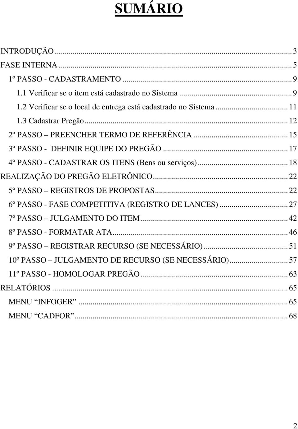 ..18 REALIZAÇÃO DO PREGÃO ELETRÔNICO...22 5º PASSO REGISTROS DE PROPOSTAS...22 6º PASSO - FASE COMPETITIVA (REGISTRO DE LANCES)...27 7º PASSO JULGAMENTO DO ITEM.