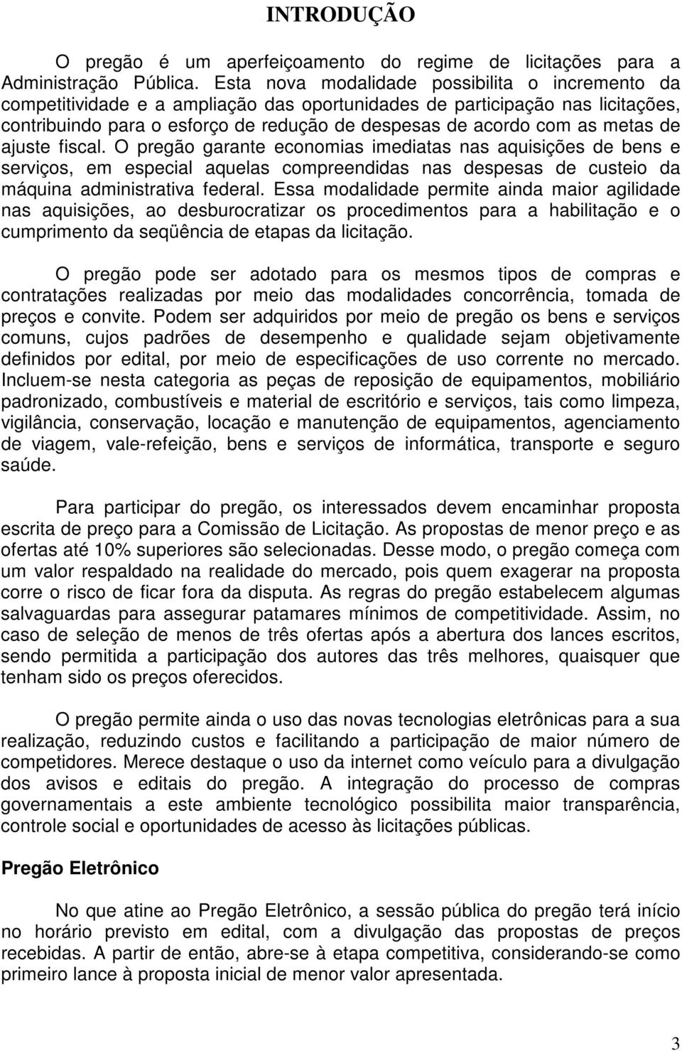 metas de ajuste fiscal. O pregão garante economias imediatas nas aquisições de bens e serviços, em especial aquelas compreendidas nas despesas de custeio da máquina administrativa federal.