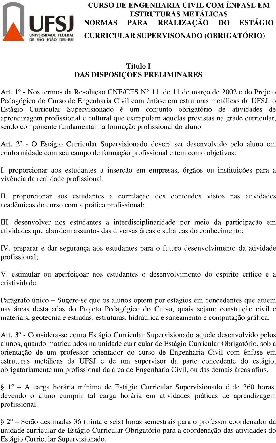 é um conjunto obrigatório de atividades de aprendizagem profissional e cultural que extrapolam aquelas previstas na grade curricular, sendo componente fundamental na formação profissional do aluno.