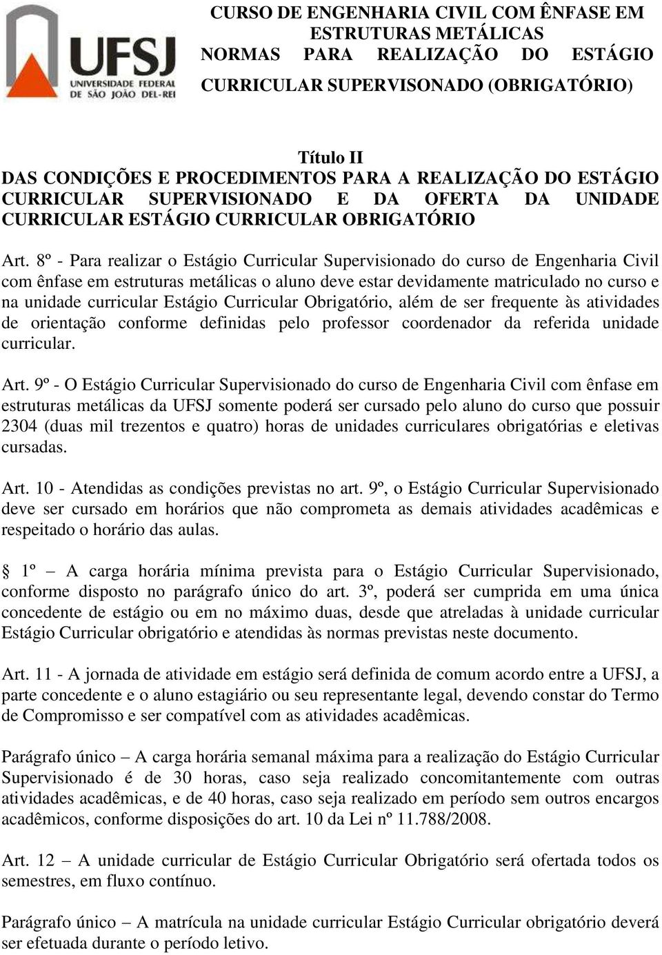 Estágio Curricular Obrigatório, além de ser frequente às atividades de orientação conforme definidas pelo professor coordenador da referida unidade curricular. Art.