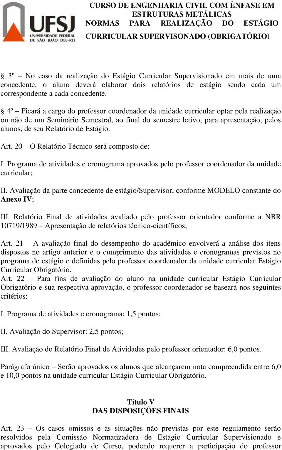 de Estágio. Art. 20 O Relatório Técnico será composto de: I. Programa de atividades e cronograma aprovados pelo professor coordenador da unidade curricular; II.