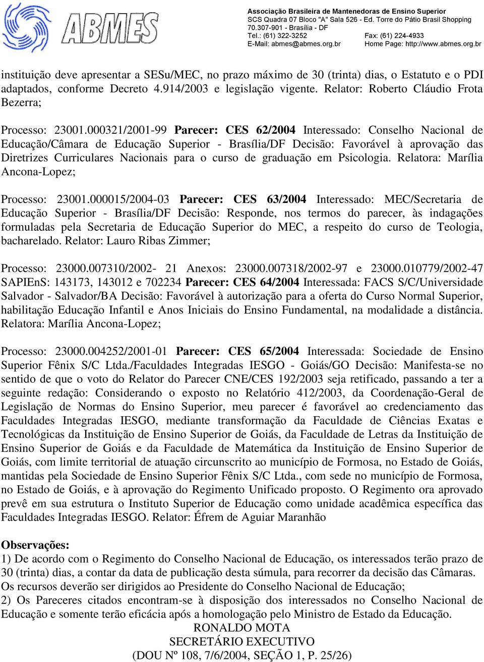 000321/2001-99 Parecer: CES 62/2004 Interessado: Conselho Nacional de Educação/Câmara de Educação Superior - Brasília/DF Decisão: Favorável à aprovação das Diretrizes Curriculares Nacionais para o