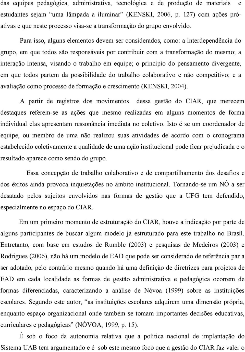 Para isso, alguns elementos devem ser considerados, como: a interdependência do grupo, em que todos são responsáveis por contribuir com a transformação do mesmo; a interação intensa, visando o