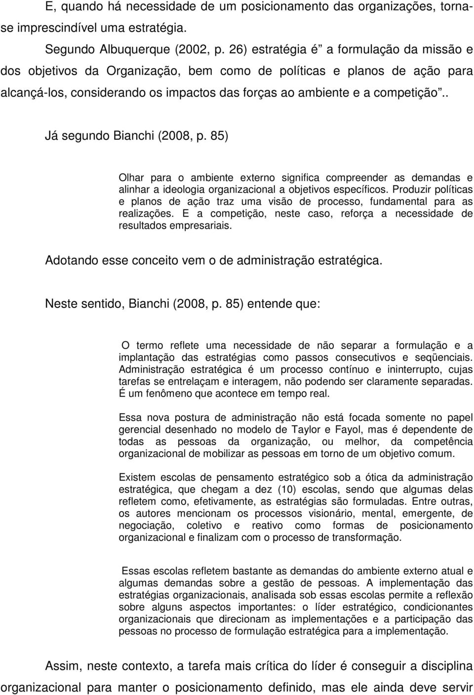 . Já segundo Bianchi (2008, p. 85) Olhar para o ambiente externo significa compreender as demandas e alinhar a ideologia organizacional a objetivos específicos.