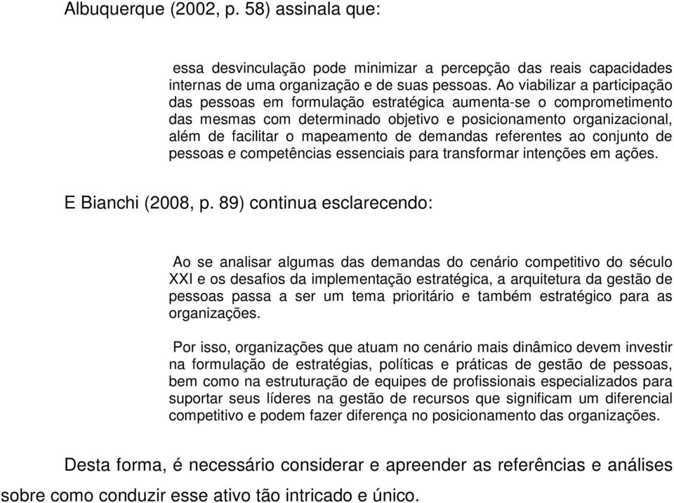 demandas referentes ao conjunto de pessoas e competências essenciais para transformar intenções em ações. E Bianchi (2008, p.