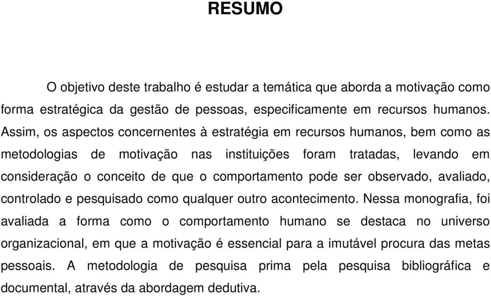 comportamento pode ser observado, avaliado, controlado e pesquisado como qualquer outro acontecimento.