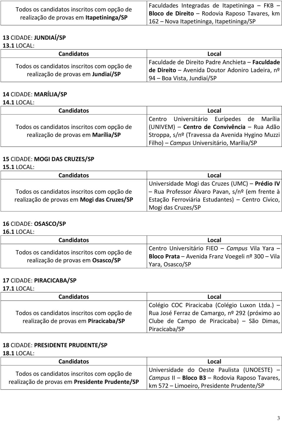 1 LOCAL: realização de provas em Osasco/SP 17 CIDADE: PIRACICABA/SP 17.1 LOCAL: realização de provas em Piracicaba/SP 18 CIDADE: PRESIDENTE PRUDENTE/SP 18.