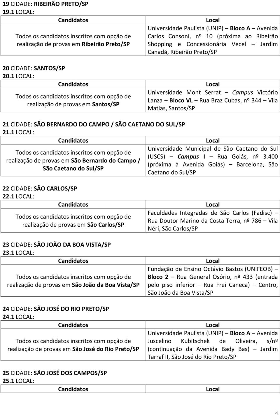 Universidade Mont Serrat Campus Victório Lanza Bloco VL Rua Braz Cubas, nº 344 Vila Matias, Santos/SP 21 CIDADE: SÃO BERNARDO DO CAMPO / SÃO CAETANO DO SUL/SP 21.