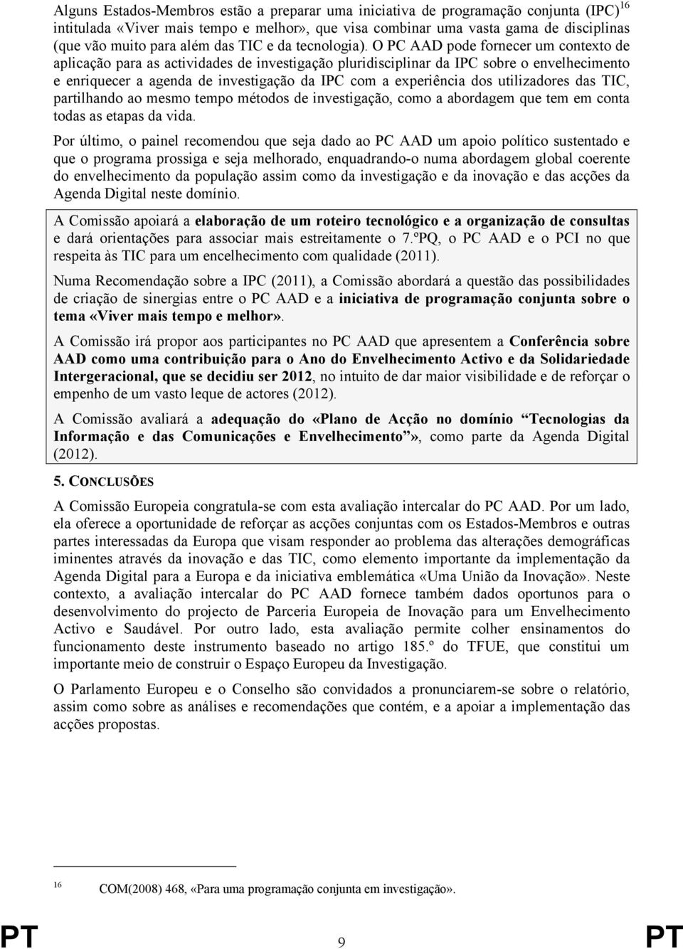 O PC AAD pode fornecer um contexto de aplicação para as actividades de investigação pluridisciplinar da IPC sobre o envelhecimento e enriquecer a agenda de investigação da IPC com a experiência dos