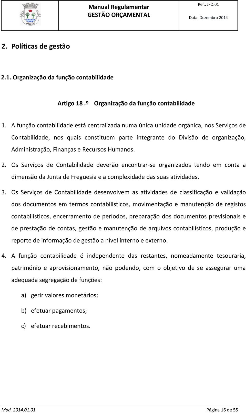 Recursos Humanos. 2. Os Serviços de Contabilidade deverão encontrar-se organizados tendo em conta a dimensão da Junta de Freguesia e a complexidade das suas atividades. 3.