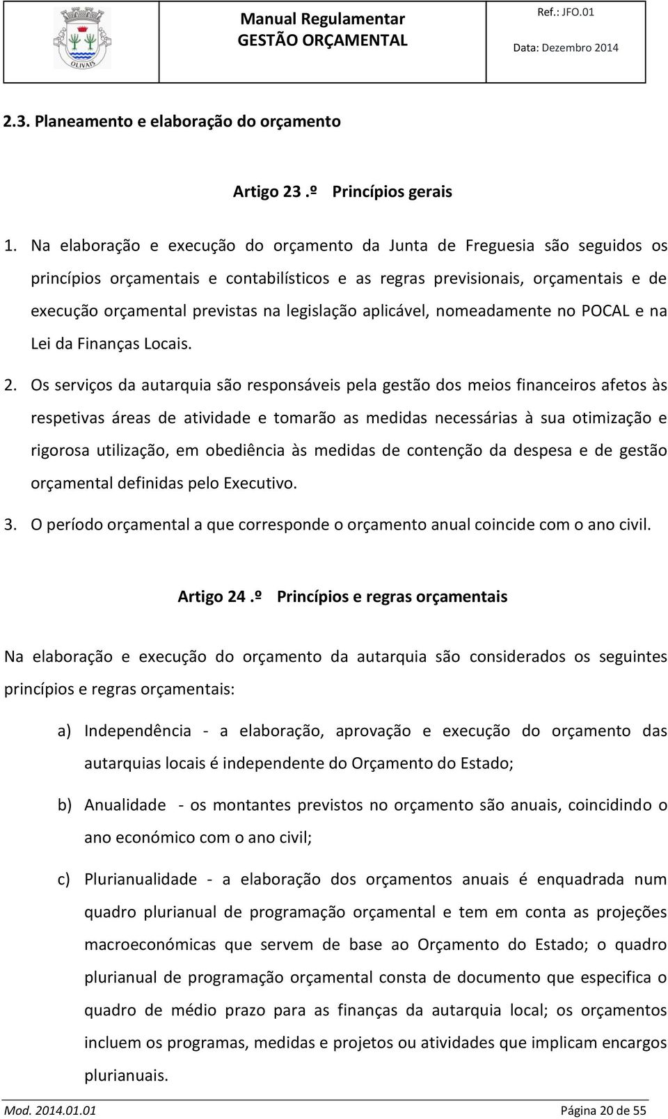 legislação aplicável, nomeadamente no POCAL e na Lei da Finanças Locais. 2.