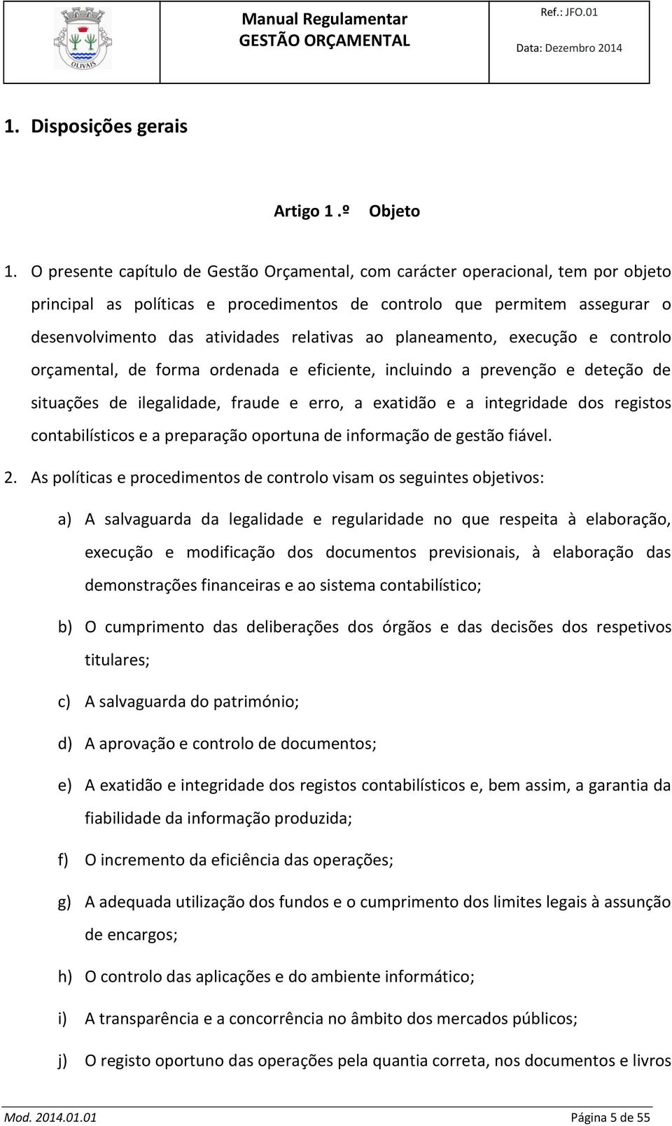 ao planeamento, execução e controlo orçamental, de forma ordenada e eficiente, incluindo a prevenção e deteção de situações de ilegalidade, fraude e erro, a exatidão e a integridade dos registos