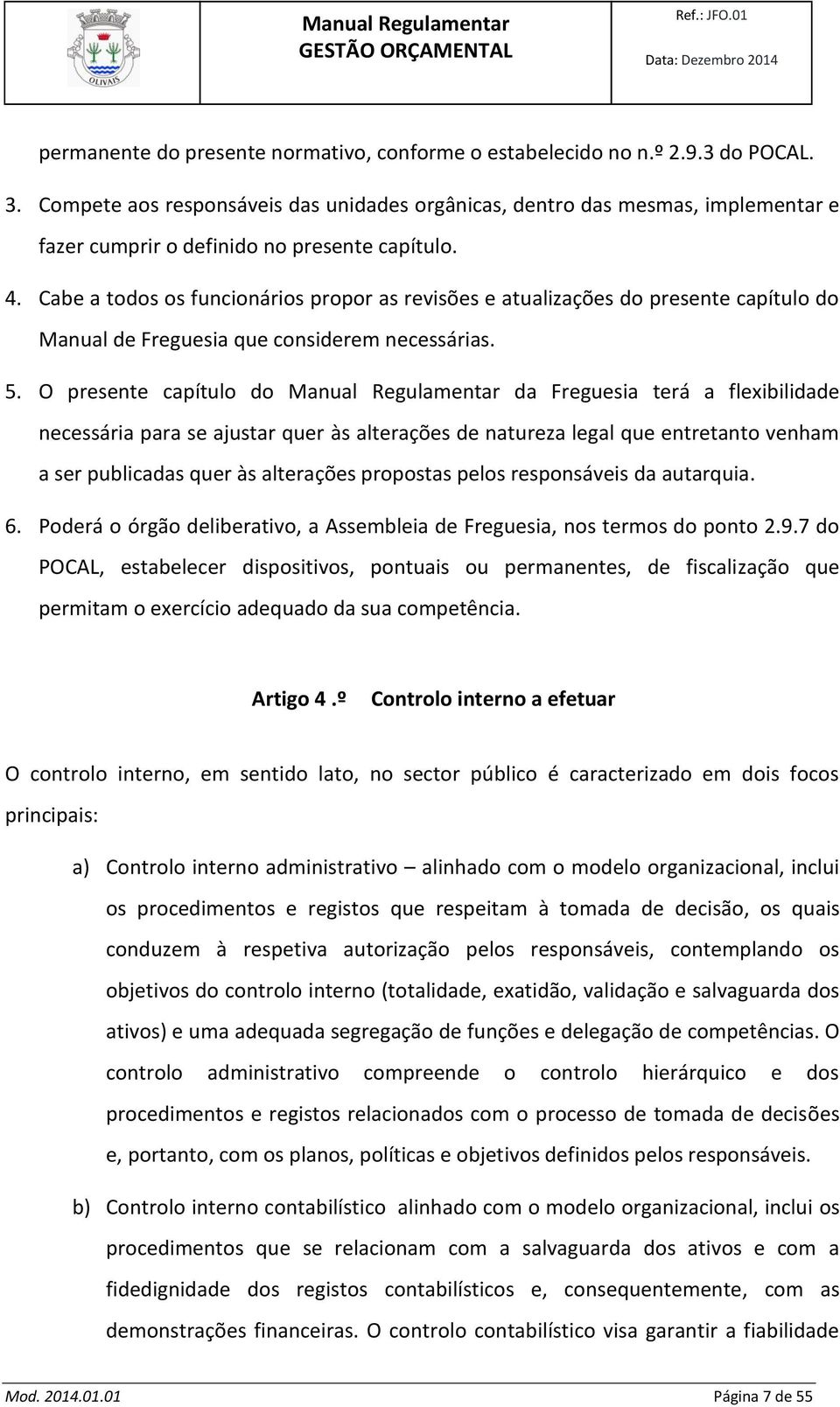 Cabe a todos os funcionários propor as revisões e atualizações do presente capítulo do Manual de Freguesia que considerem necessárias. 5.