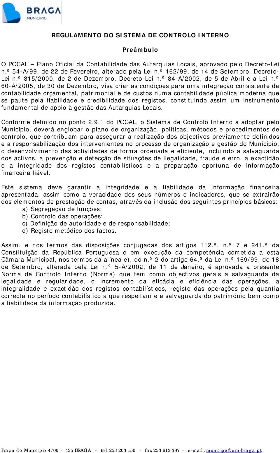 º 60-A/2005, de 30 de Dezembro, visa criar as condições para uma integração consistente da contabilidade orçamental, patrimonial e de custos numa contabilidade pública moderna que se paute pela