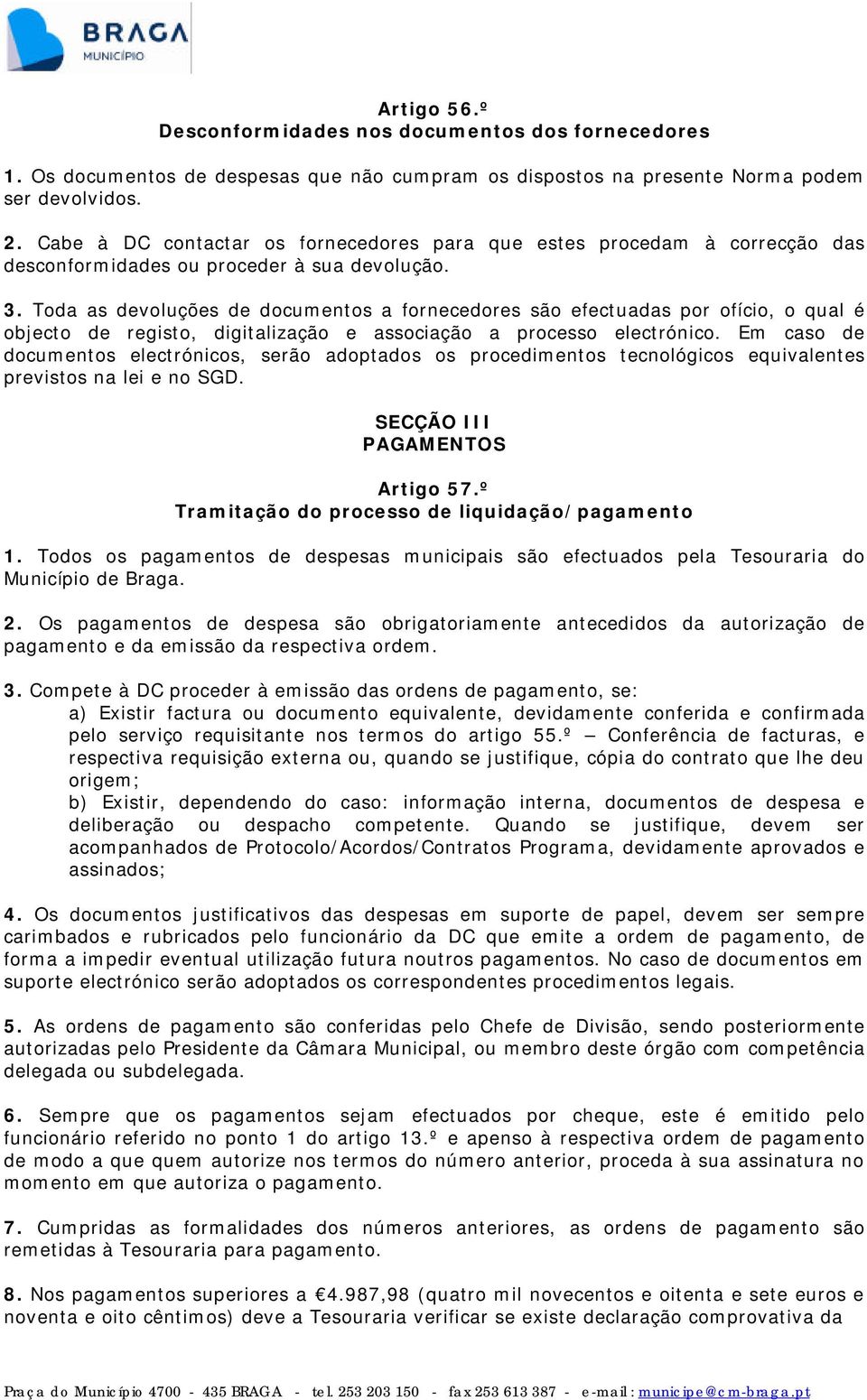 Toda as devoluções de documentos a fornecedores são efectuadas por ofício, o qual é objecto de registo, digitalização e associação a processo electrónico.