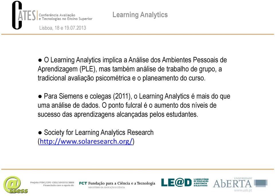 Para Siemens e colegas (2011), o Learning Analytics é mais do que uma análise de dados.